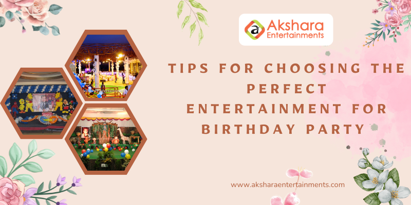 Tips for Choosing the Perfect Entertainment for Birthday party